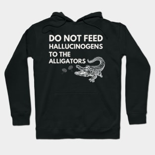 Do Not Feed Hallucinogens to the alligators Hoodie